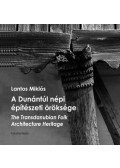 Lantos Miklós - A Dunántúl népi építészeti öröksége - The Transdanubian Folk Architecture Heritage