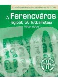 Hegyi Tamás - A Ferencváros legjobb 50 futballistája - A legnépszerűbb klubok leghíresebb játékosai