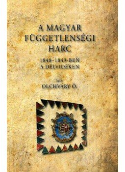 Olchváry Ödön - A magyar függetlenségi harc 1848-1849-ben a Délvidéken - 1 áttekintő- és 9 csata vázlattal, null 2009 antikvár könyv