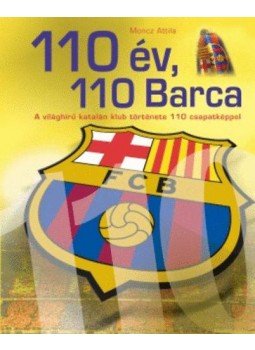 Moncz Attila - 110év, 110 Barca - A világhírű katalán klub története 110 csapatképpel, null 2009 antikvár könyv