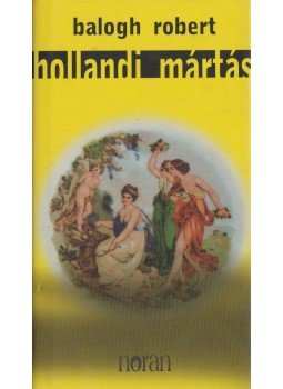 Balogh Robert - Hollandi mártás Balogh Robert - Hollandi mártás, Budapest 2008 antikvár könyv