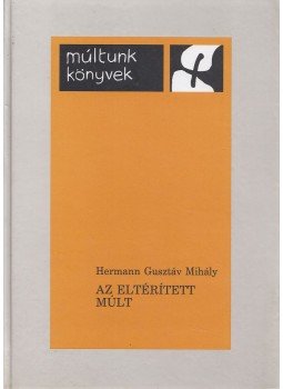 Hermann Gusztáv Mihály - Az eltérített múlt Hermann Gusztáv Mihály - Az eltérített múlt, Csíkszereda 2007 antikvár könyv