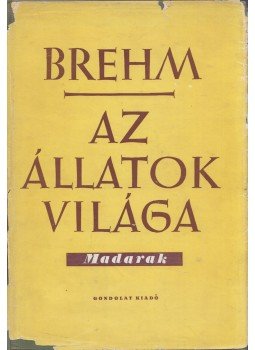 Brehm, Alfred Edmund - Az állatok világa III. - Madarak Brehm, Alfred Edmund - Az állatok világa III. - Madarak, Budapest 1960 antikvár könyv