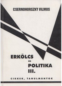 Csernohorszky Vilmos - Erkölcs és politika III. (dedikált) Csernohorszky Vilmos - Erkölcs és politika III. (dedikált), 1998 antikvár könyv