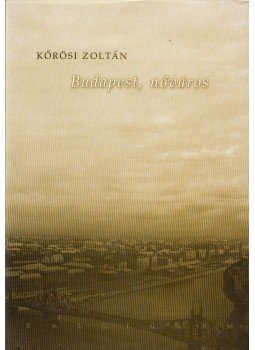Kőrösi Zoltán - Budapest, nőváros Kőrösi Zoltán - Budapest, nőváros, Budapest 2004 antikvár könyv