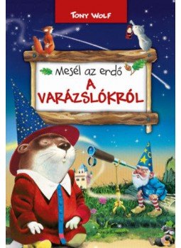 Tony Wolf - Mesél az erdő - A varázslókról Tony Wolf - Mesél az erdő - A varázslókról, Budapest 2019 antikvár könyv