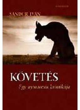 Sándor Iván - Követés. Egy nyomozás krónikája. - Egy nyomozás krónikája Sándor Iván - Követés. Egy nyomozás krónikája. - Egy nyomozás krónikája, null 2006 antikvár könyv