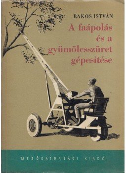 Bakos István - A faápolás és a gyümölcsszüret gépesítése, Budapest 1966 antikvár könyv