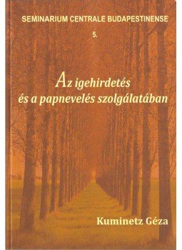 Kuminetz Géza - Az igehirdetés és a papnevelés szolgálatában, Budapest 2012 antikvár könyv