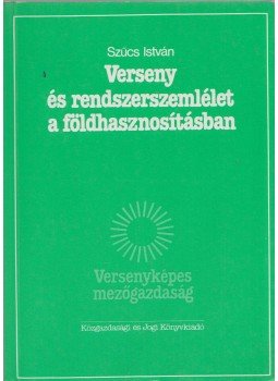 Szűcs István - Verseny és rendszerszemlélet a földhasznosításban, Budapest 1990 antikvár könyv