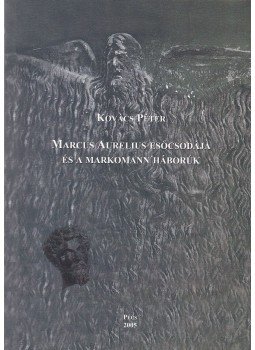 Kovács Péter - Marcus Aurelius esőcsodája és Markomann háborúk Kovács Péter - Marcus Aurelius esőcsodája és Markomann háborúk, Pécs 2005 antikvár könyv