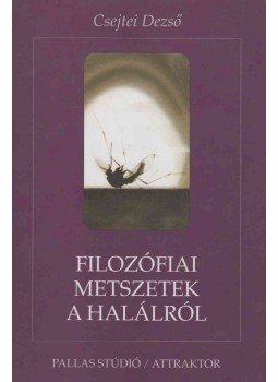 Csejtei Dezső - Filozófiai metszetek a halálról Csejtei Dezső - Filozófiai metszetek a halálról, Budapest 2002 antikvár könyv