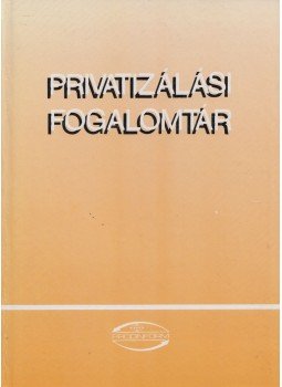 Bélyácz Iván - Privatizálási fogalomtár Bélyácz Iván - Privatizálási fogalomtár, Budapest 1992 antikvár könyv