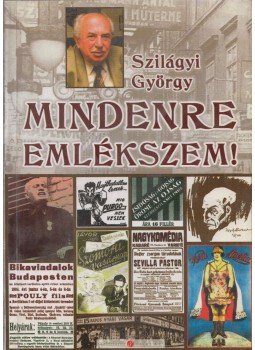 Szilágyi György - Mindenre emlékszem! Szilágyi György - Mindenre emlékszem!, Budapest 2008 antikvár könyv