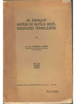 Dr. Hegedüs István - Az éghajlat hatása az Alföld mezőgazdasági termelésére Dr. Hegedüs István - Az éghajlat hatása az Alföld mezőgazdasági termelésére, Debrecen 1914 antikvár könyv