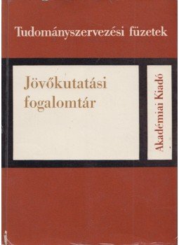 Schmidt Ádám, Fodor Judit, Haraszthy Ágnes - Jövőkutatási fogalomtár Schmidt Ádám, Fodor Judit, Haraszthy Ágnes - Jövőkutatási fogalomtár, Budapest 1976 antikvár könyv