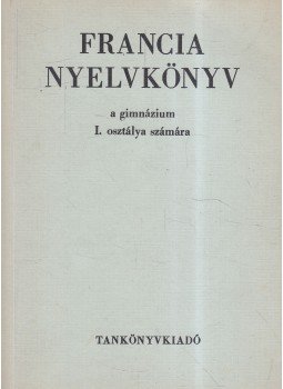 Gergelyi Mihály, Nagyajtósi István - Francia nyelvkönyv a gimnázium I. osztálya számára, Budapest 1977 antikvár könyv