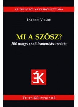 Bárdosi Vilmos - Mi a szösz? - 300 magyar szólásmondás eredete Bárdosi Vilmos - Mi a szösz? - 300 magyar szólásmondás eredete, Budapest 2019 antikvár könyv