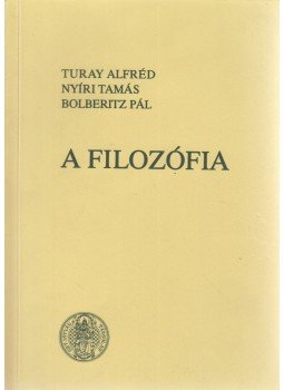 Turay Alfréd, Bolberitz Pál, Nyíri Tamás - A filozófia Turay Alfréd, Bolberitz Pál, Nyíri Tamás - A filozófia, Budapest 1999 antikvár könyv