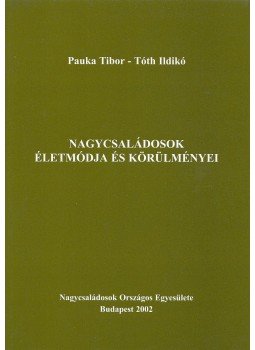 Tóth Ildikó, Pauka Tibor - Nagycsaládosok életmódja és körülményei Tóth Ildikó, Pauka Tibor - Nagycsaládosok életmódja és körülményei, Budapest 2002 antikvár könyv
