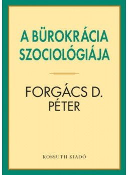 Forgács D. Péter - A bürokrácia szociológiája Forgács D. Péter - A bürokrácia szociológiája, Budapest 2019 antikvár könyv