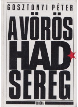 Gosztonyi Péter - A Vörös Hadsereg (dedikált) Gosztonyi Péter - A Vörös Hadsereg (dedikált), Budapest 1993 antikvár könyv