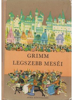 Grimm, Varga Tamásné, Wilhelm Grimm, Jacob Grimm - Grimm legszebb meséi Grimm, Varga Tamásné, Wilhelm Grimm, Jacob Grimm - Grimm legszebb meséi, Budapest 0 antikvár könyv