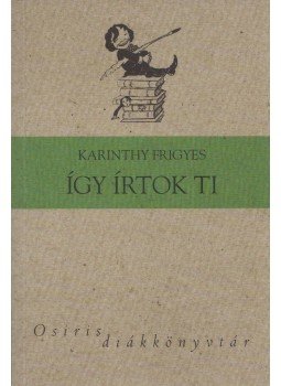 Karinthy Frigyes - Így irtok ti Karinthy Frigyes - Így irtok ti, Budapest 2009 antikvár könyv