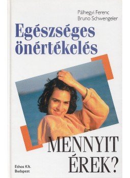 Pálhegyi Ferenc, Schwengeler, Bruno - Egészséges önértékelés - Mennyit érek? Pálhegyi Ferenc, Schwengeler, Bruno - Egészséges önértékelés - Mennyit érek?, Budapest 1997 antikvár könyv