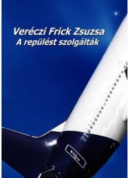 Veréczi Frick Zsuzsa - A repülést szolgálták Veréczi Frick Zsuzsa - A repülést szolgálták, null 2014 antikvár könyv