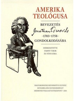 Fabiny Tibor; Tóth Sára - Amerika teológusa - Bevezetés Jonathan Edwards  gondolkodásába (1703-1758) - Bevezetés Jonathan Edwards  gondolkodásába (1703-1758), null 2008 antikvár könyv