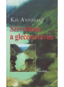 Kis Antónia - Szívroham a gleccsertavon Kis Antónia - Szívroham a gleccsertavon, Budapest 2011 antikvár könyv