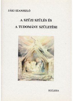 Jáki Szaniszló - A szűzi szülés és a tudomány születése Jáki Szaniszló - A szűzi szülés és a tudomány születése, Budapest 1994 antikvár könyv