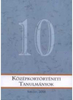  - Középkortörténeti Tanulmányok 10. - A X. Medievisztikai PhD-konferencia (Szeged, 2017. június 7-9.) előadásai, null 2018 antikvár könyv