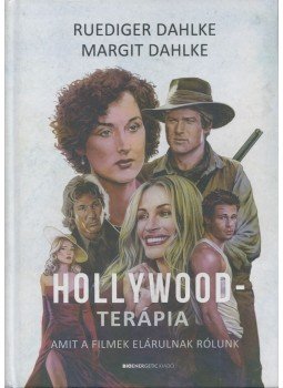 Ruediger Dahlke, Margit Dahlke - A Hollywood-terápia - Amit a filmek elárulnak rólunk Ruediger Dahlke, Margit Dahlke - A Hollywood-terápia - Amit a filmek elárulnak rólunk, Budapest 2019 antikvár könyv