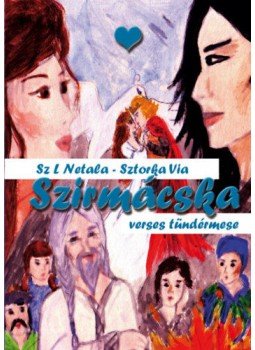 Sztorka Via, Szalay Netala László - Szirmácska - Verses tündérmese Sztorka Via, Szalay Netala László - Szirmácska - Verses tündérmese, null 2017 antikvár könyv