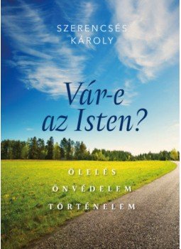 Szerencsés Károly - Vár-e az Isten? - Ölelés, önvédelem, történelem Szerencsés Károly - Vár-e az Isten? - Ölelés, önvédelem, történelem, Budapest 2019 antikvár könyv