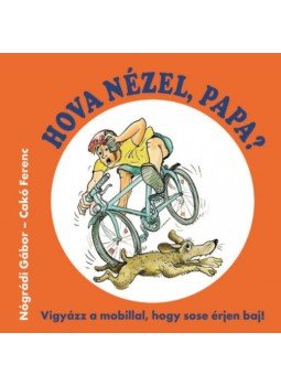 Nógrádi Gábor, Cakó Ferenc - Hova nézel, Papa? - Vigyázz a mobillal, hogy sose érjen baj!, null 2019 antikvár könyv