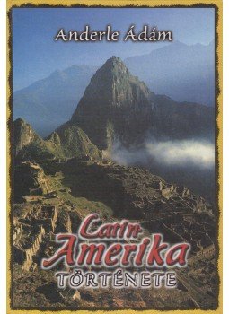 Anderle Ádám - Latin-Amerika története Anderle Ádám - Latin-Amerika története, Budapest 1998 antikvár könyv