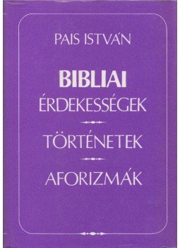 Pais István - Bibliai érdekességek, történetek, aforizmák Pais István - Bibliai érdekességek, történetek, aforizmák, Budapest 1996 antikvár könyv