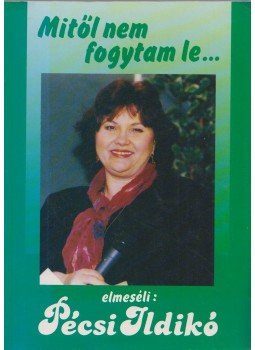Pécsi Ildikó - Mitől nem fogytam le... És mitől fogytam le Pécsi Ildikó - Mitől nem fogytam le... És mitől fogytam le, Budapest 1993 antikvár könyv