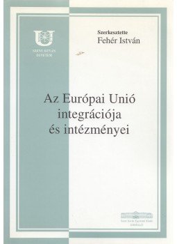 Fehér István - Az európai unió integrációja és intézményei Fehér István - Az európai unió integrációja és intézményei, Gödöllő 2004 antikvár könyv