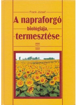 Frank József (szerk.) - A napraforgó biológiája, termesztése Frank József (szerk.) - A napraforgó biológiája, termesztése, Budapest 1999 antikvár könyv