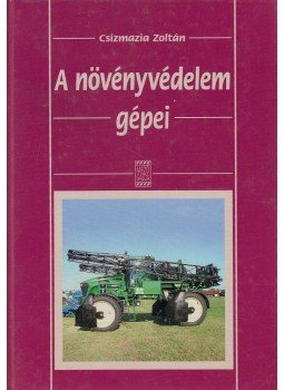 Csizmadia Zoltán - A növényvédelem gépei Csizmadia Zoltán - A növényvédelem gépei, Budapest 2006 antikvár könyv