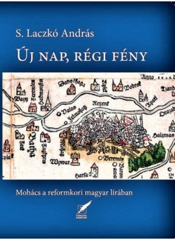 S. Laczkó András - Új nap, régi fény - Mohács a reformkori magyar lírában, null 2019 antikvár könyv