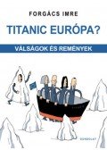 Forgács Imre - Titanic Európa? - Válságok és remények
