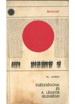 Alexandru Lungu - Egészségünk és a légkör jelenségei, Bukarest 1969 antikvár könyv