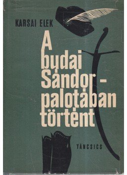 Karsai Elek - A budai Sándor-palotában történt (dedikált) Karsai Elek - A budai Sándor-palotában történt (dedikált), Budapest 1967 antikvár könyv