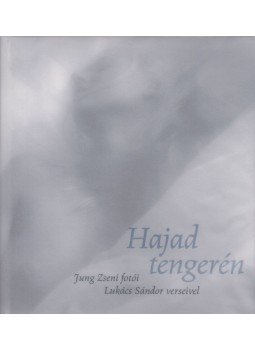 Lukács Sándor, Jung Zseni - Hajad tengerén Lukács Sándor, Jung Zseni - Hajad tengerén, Budapest 2009 antikvár könyv