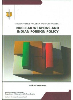 Mika Kerttunen - 'A Responsible Nuclear Weapons Power' - Nuclear Weapons and Indian Foreign Policy Mika Kerttunen - 'A Responsible Nuclear Weapons Power' - Nuclear Weapons and Indian Foreign Policy, Helsinki 2009 antikvár könyv